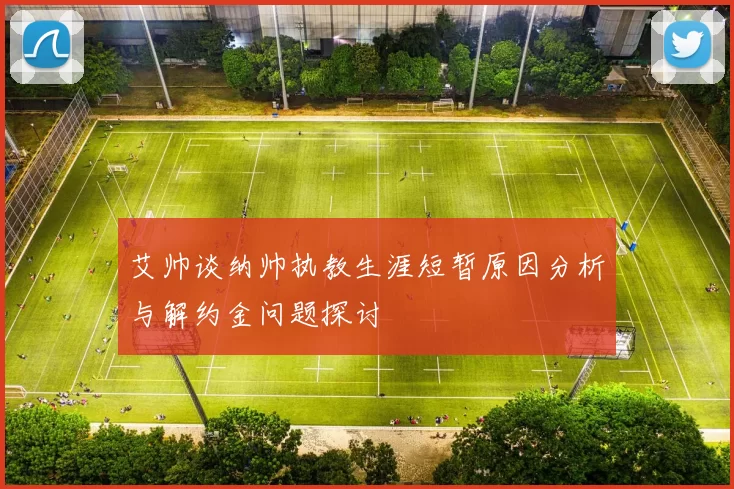 艾帅谈纳帅执教生涯短暂原因分析与解约金问题探讨